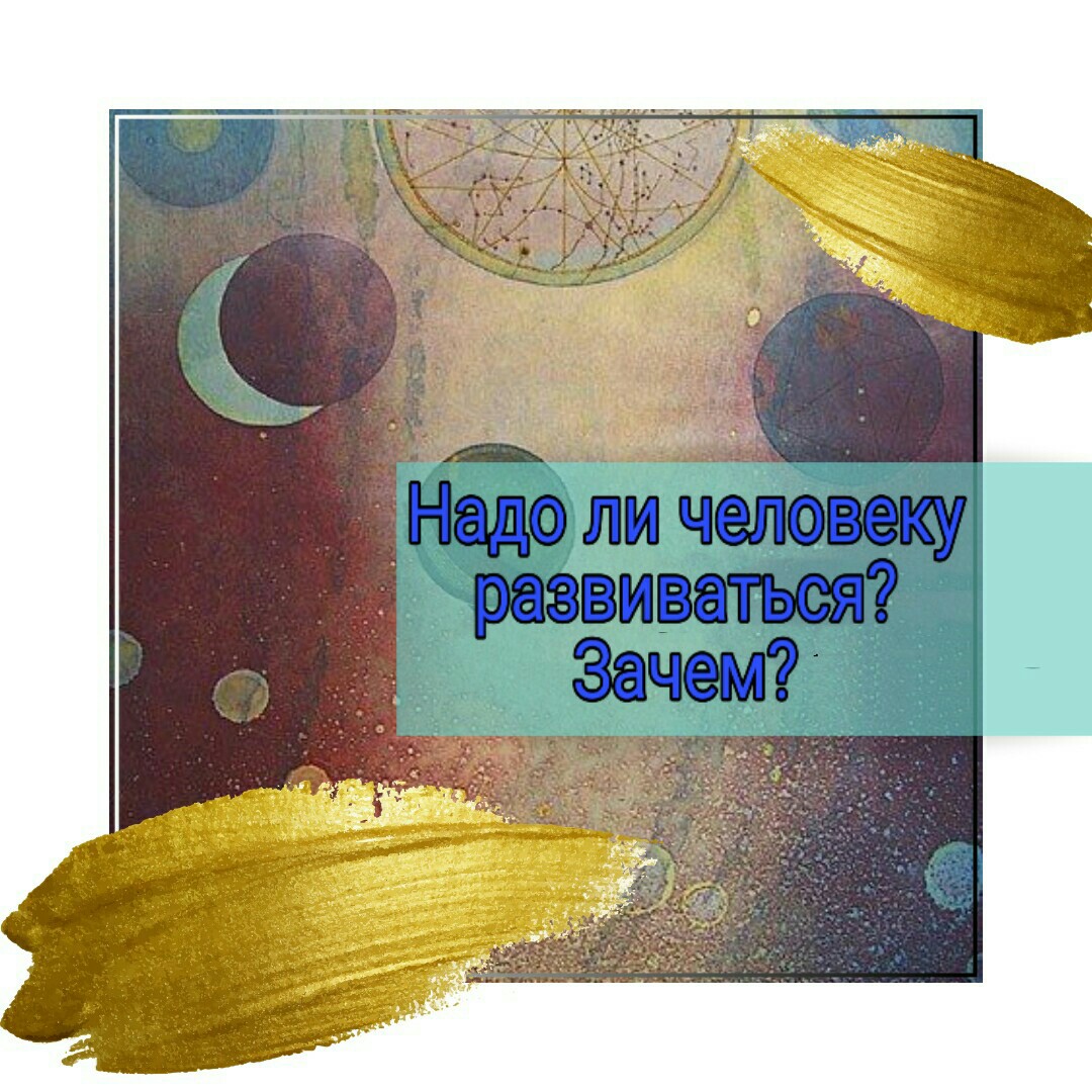 Надо ли человеку развиваться? Зачем?